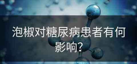 泡椒对糖尿病患者有何影响？